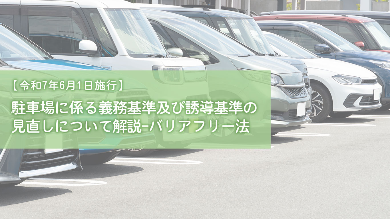 【令和7年6月1日施行】駐車場に係る義務基準及び誘導基準の見直しについて解説-バリアフリー法