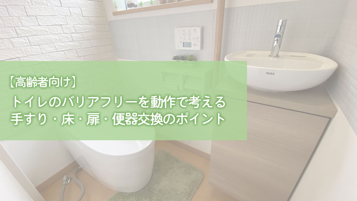【高齢者向け】トイレのバリアフリーを動作で考える｜手すり・床・扉・便器交換のポイント
